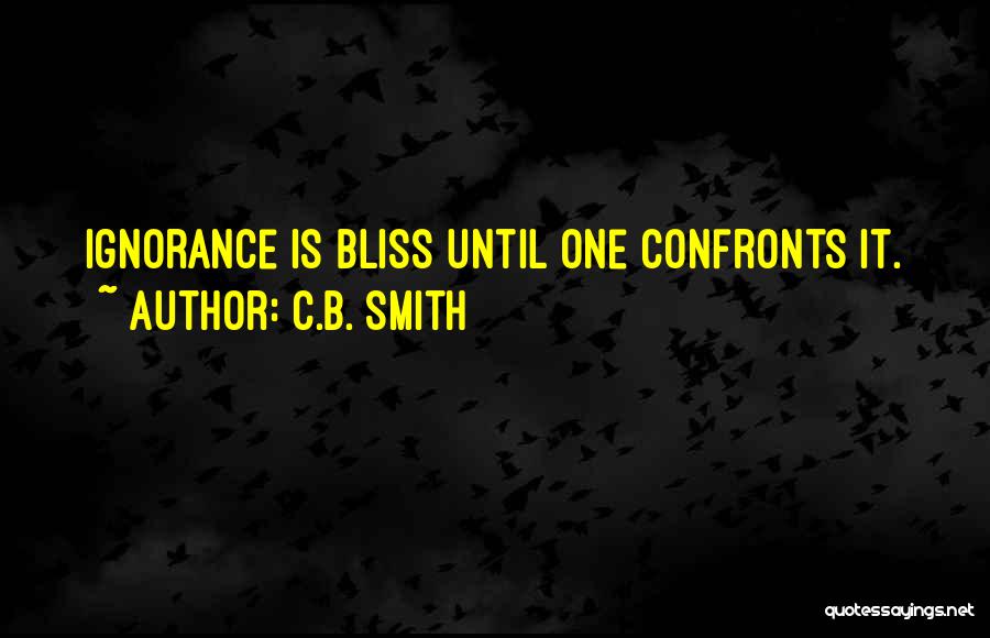 Ignorance Is Bliss Quotes By C.B. Smith