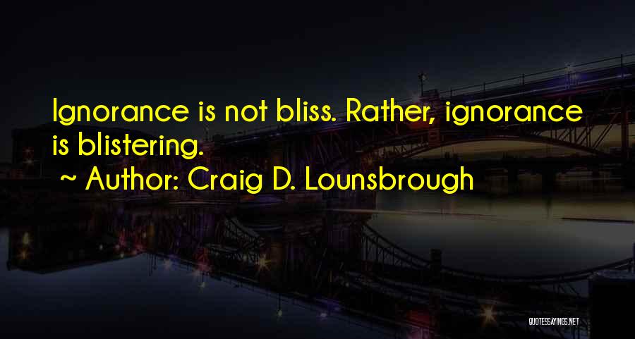 Ignorance Is Bliss Quotes By Craig D. Lounsbrough