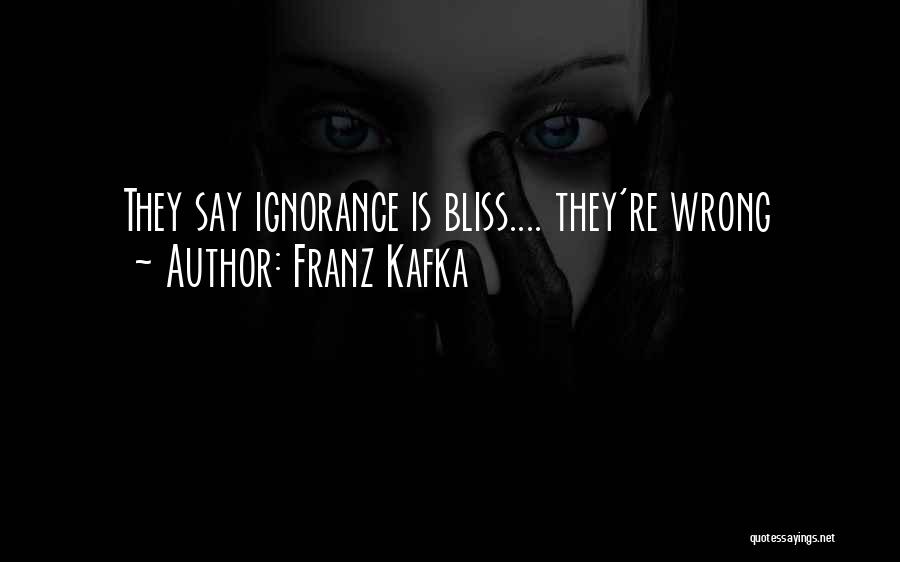 Ignorance Is Bliss Quotes By Franz Kafka