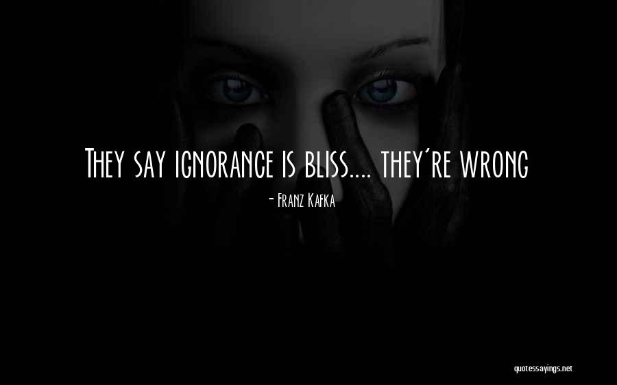 Ignorance Is Bliss Quotes By Franz Kafka