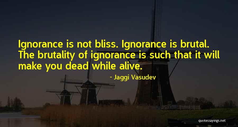 Ignorance Is Bliss Quotes By Jaggi Vasudev Ignorance Is Bliss Quotes By Jaggi Vasudev