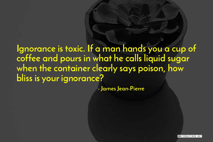 Ignorance Is Bliss Quotes By James Jean-Pierre Ignorance Is Bliss Quotes By James Jean-Pierre