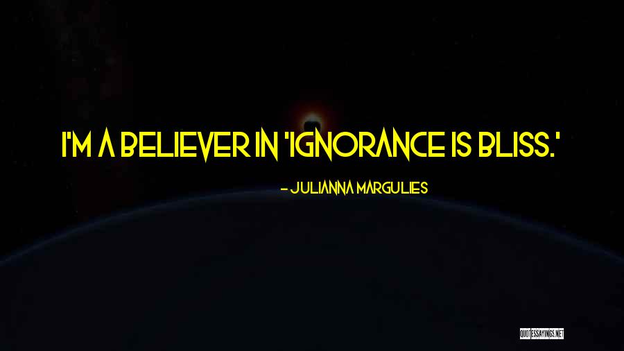 Ignorance Is Bliss Quotes By Julianna Margulies