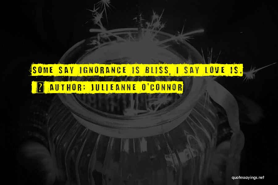 Ignorance Is Bliss Quotes By Julieanne O'Connor