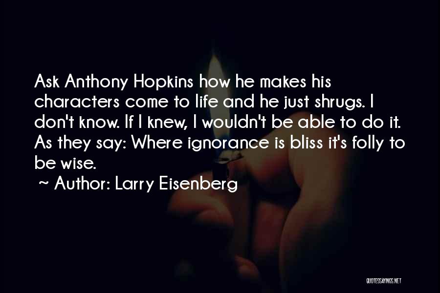 Ignorance Is Bliss Quotes By Larry Eisenberg