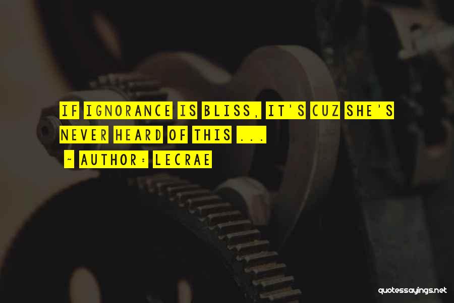 Ignorance Is Bliss Quotes By LeCrae