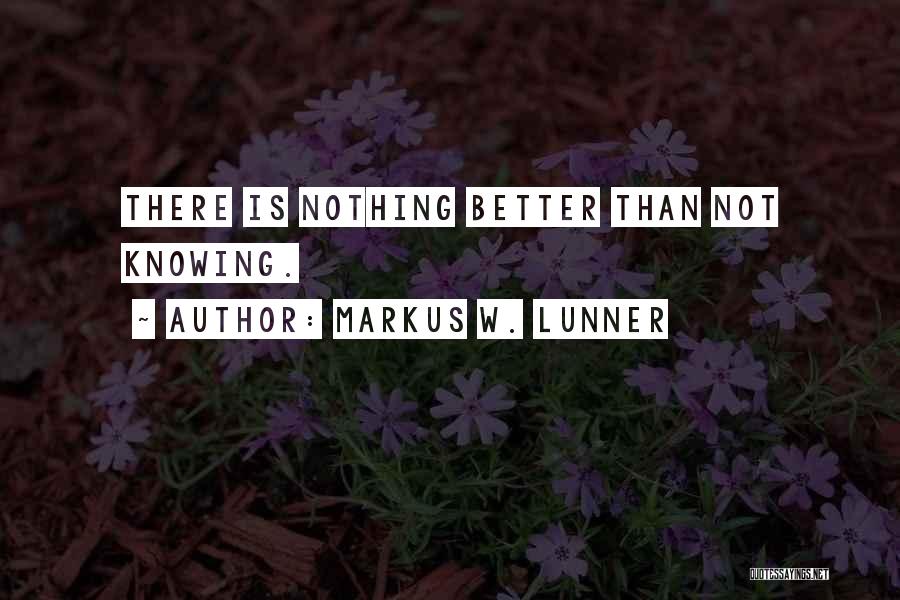 Ignorance Is Bliss Quotes By Markus W. Lunner