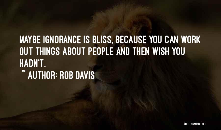 Ignorance Is Bliss Quotes By Rob Davis