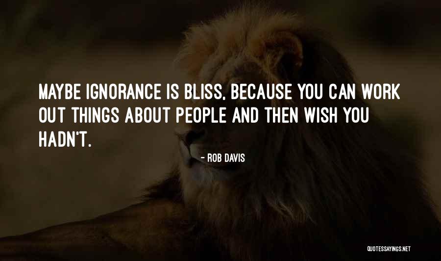 Ignorance Is Bliss Quotes By Rob Davis Ignorance Is Bliss Quotes By Rob Davis