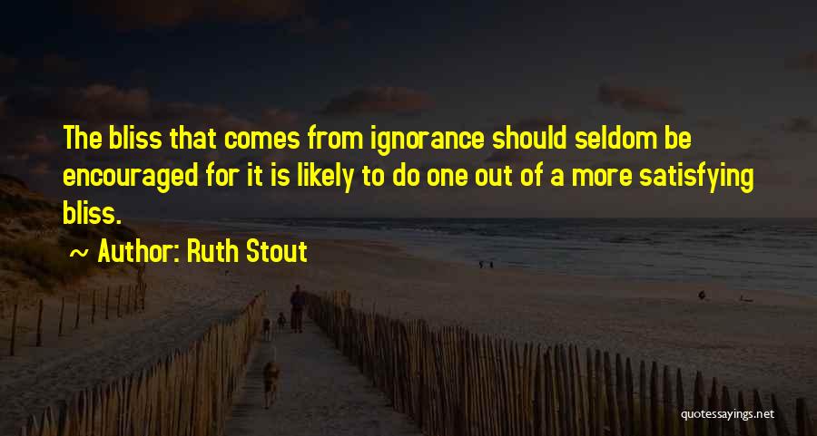 Ignorance Is Bliss Quotes By Ruth Stout