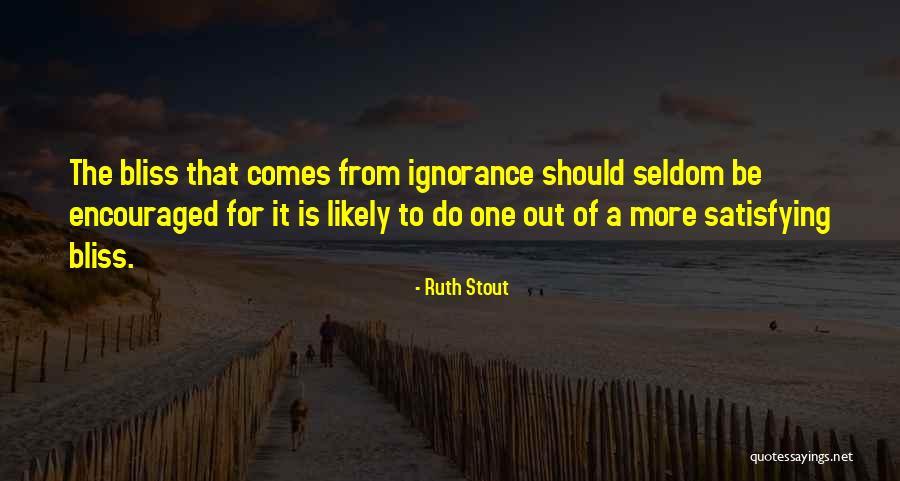 Ignorance Is Bliss Quotes By Ruth Stout