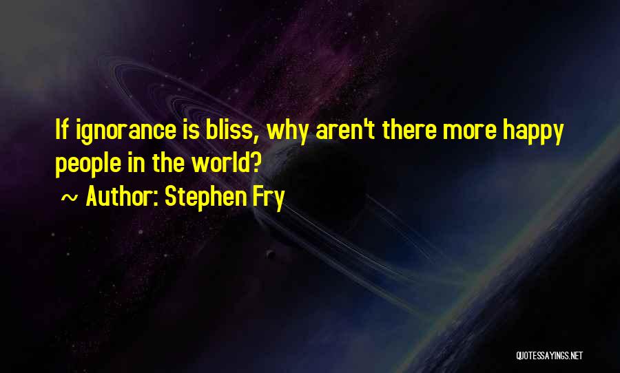 Ignorance Is Bliss Quotes By Stephen Fry