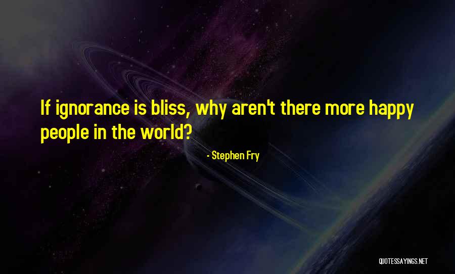 Ignorance Is Bliss Quotes By Stephen Fry