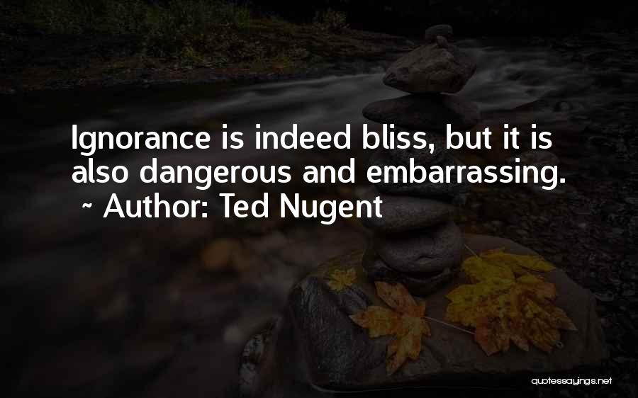 Ignorance Is Bliss Quotes By Ted Nugent