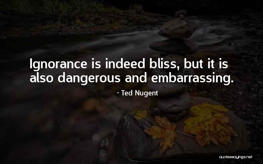 Ignorance Is Bliss Quotes By Ted Nugent Ignorance Is Bliss Quotes By Ted Nugent
