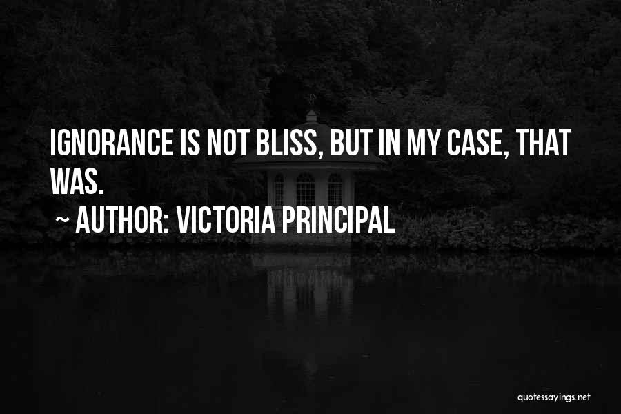 Ignorance Is Bliss Quotes By Victoria Principal