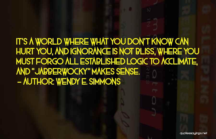 Ignorance Is Bliss Quotes By Wendy E. Simmons