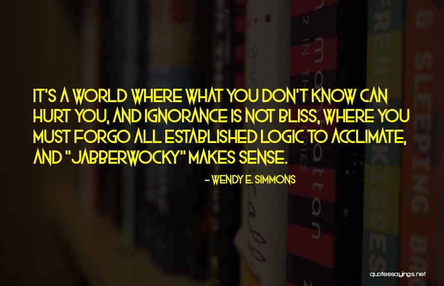 Ignorance Is Bliss Quotes By Wendy E. Simmons