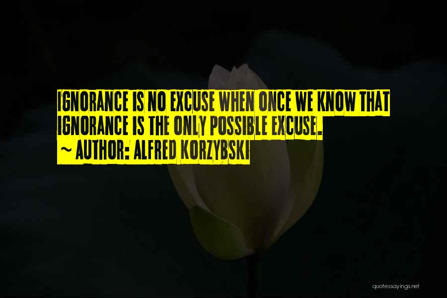 Ignorance Is No Excuse Quotes By Alfred Korzybski