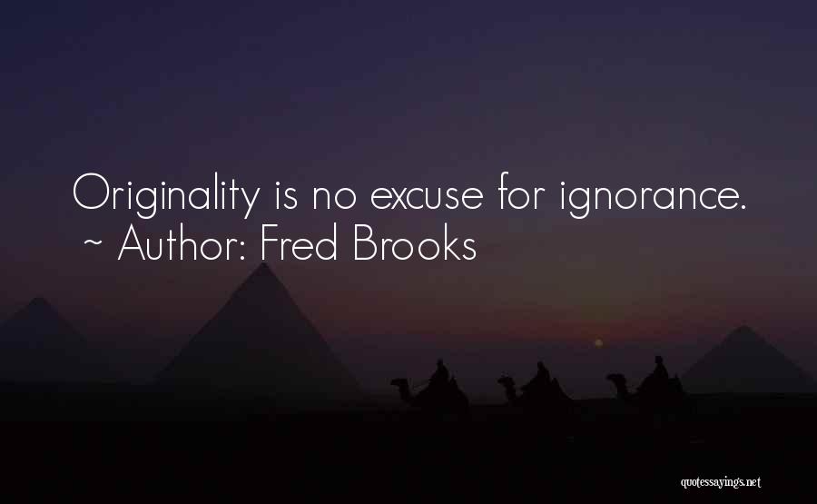 Ignorance Is No Excuse Quotes By Fred Brooks