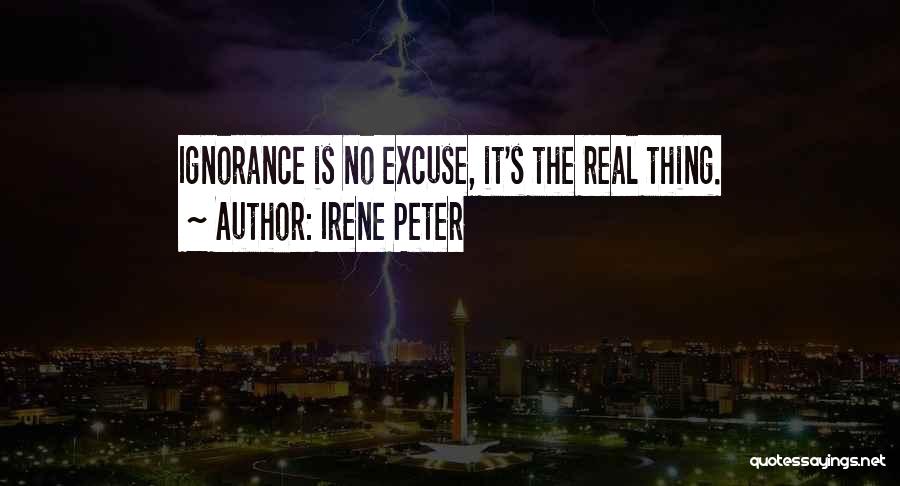 Ignorance Is No Excuse Quotes By Irene Peter