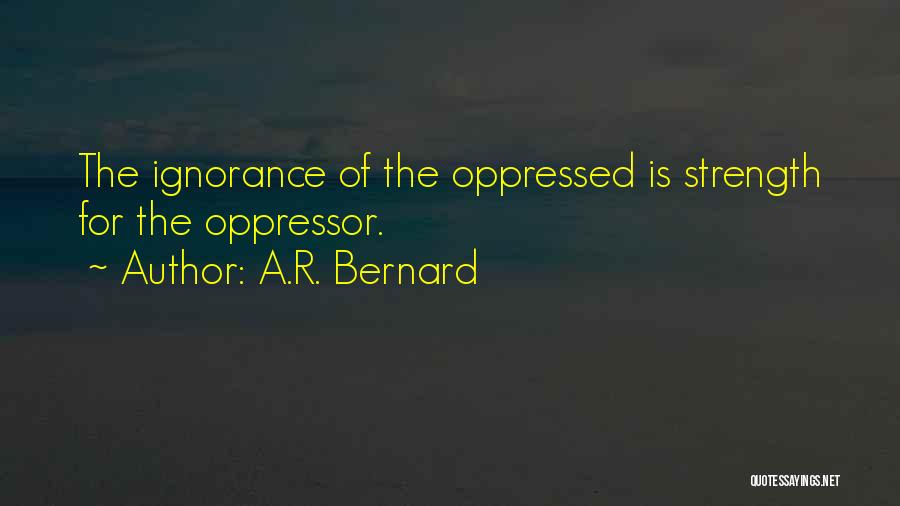 Ignorance Is Strength Quotes By A.R. Bernard