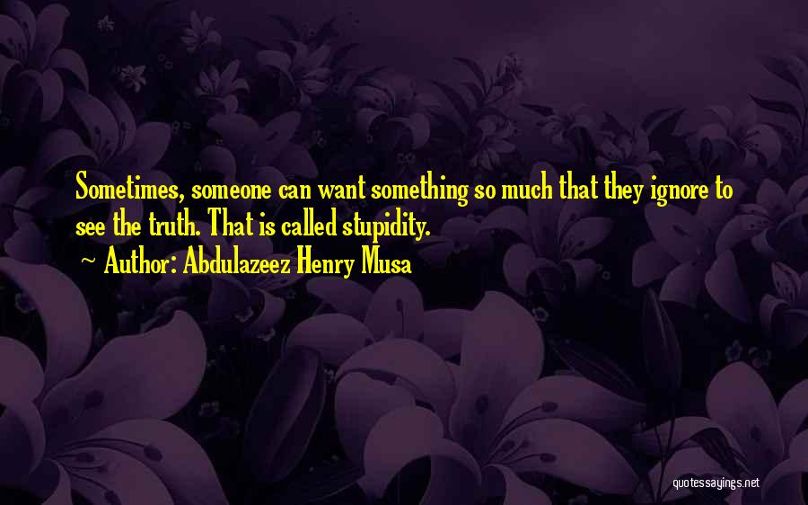 Ignorance Is Stupidity Quotes By Abdulazeez Henry Musa