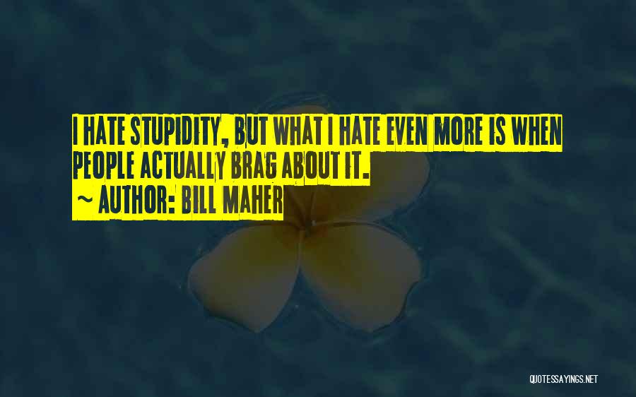 Ignorance Is Stupidity Quotes By Bill Maher