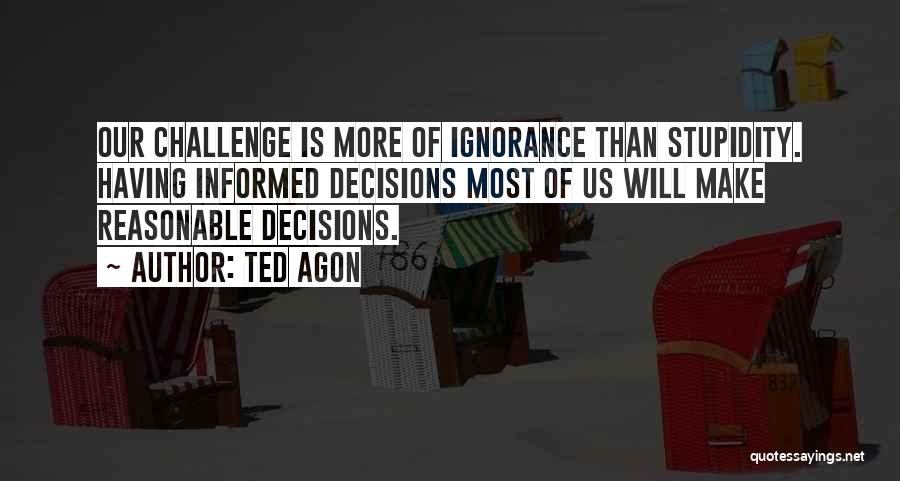 Ignorance Is Stupidity Quotes By Ted Agon