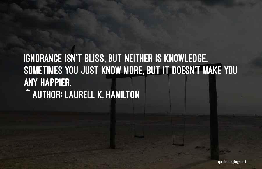 Ignorance Isn Bliss Quotes By Laurell K. Hamilton