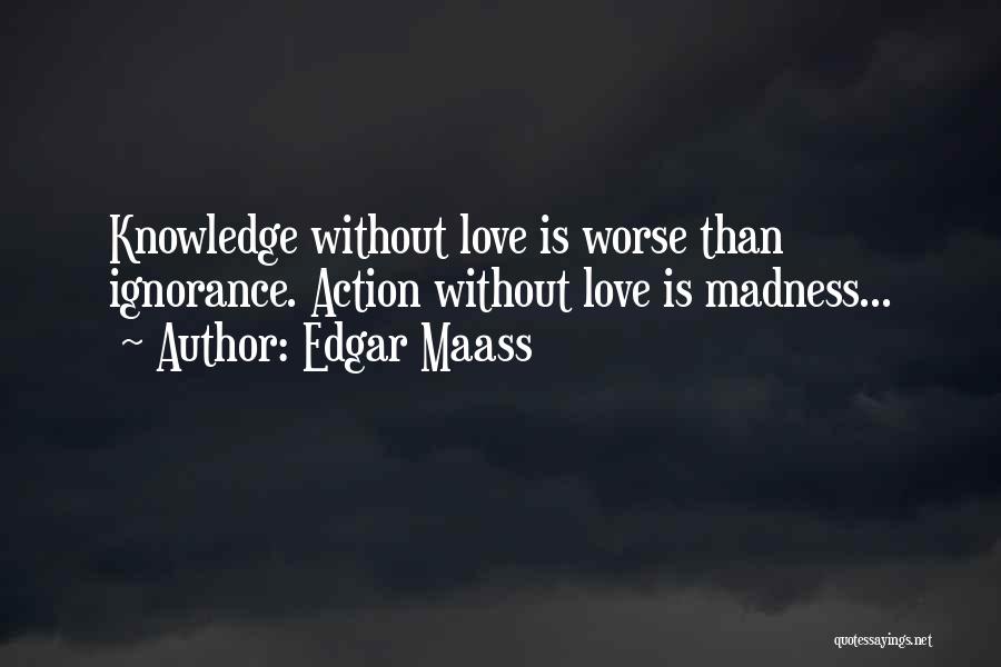 Ignorance Love Quotes By Edgar Maass