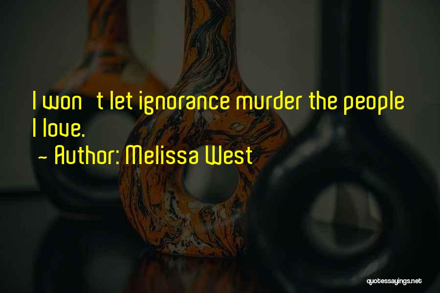 Ignorance Love Quotes By Melissa West
