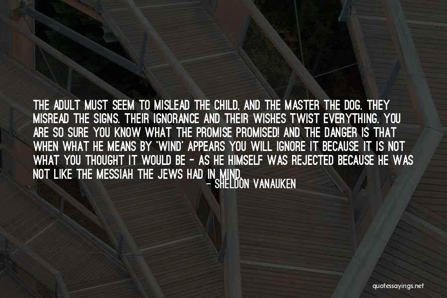 Ignorance Mislead Quotes By Sheldon Vanauken Ignorance Mislead Quotes By Sheldon Vanauken