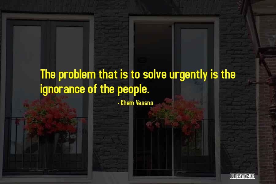 Ignorance Of People Quotes By Khem Veasna Ignorance Of People Quotes By Khem Veasna