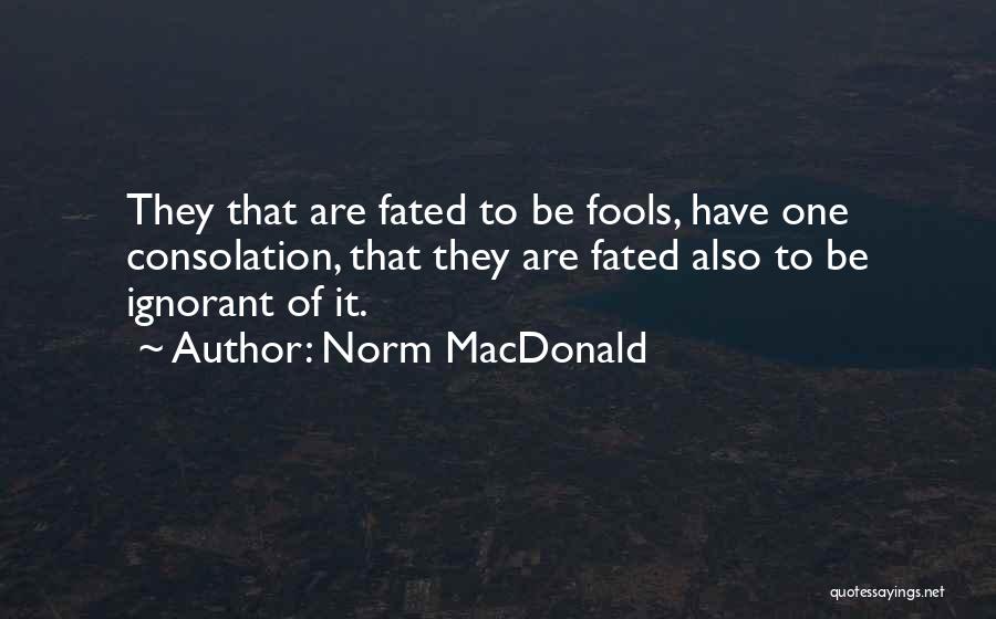 Ignorant Fools Quotes By Norm MacDonald