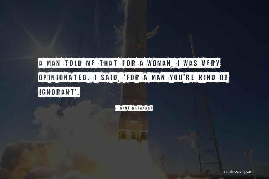 Ignorant Man Quotes By Anne Hathaway Ignorant Man Quotes By Anne Hathaway