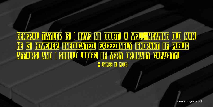 Ignorant Man Quotes By James K. Polk Ignorant Man Quotes By James K. Polk