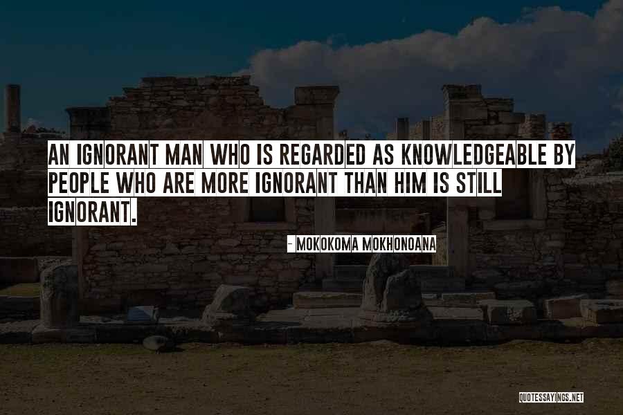 Ignorant Man Quotes By Mokokoma Mokhonoana Ignorant Man Quotes By Mokokoma Mokhonoana