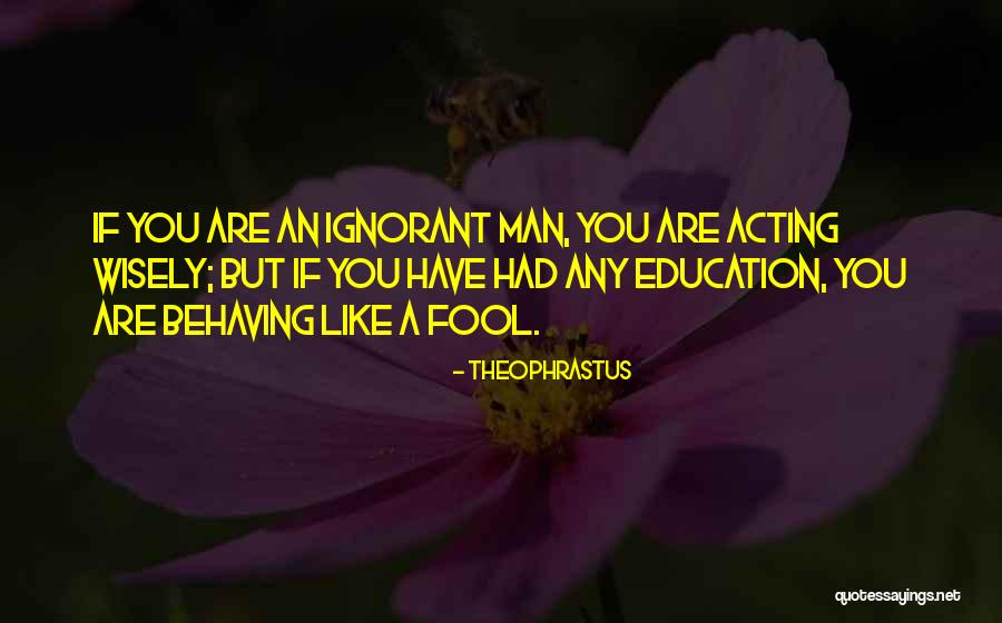 Ignorant Man Quotes By Theophrastus Ignorant Man Quotes By Theophrastus