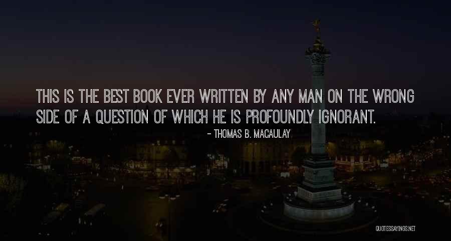 Ignorant Man Quotes By Thomas B. Macaulay Ignorant Man Quotes By Thomas B. Macaulay