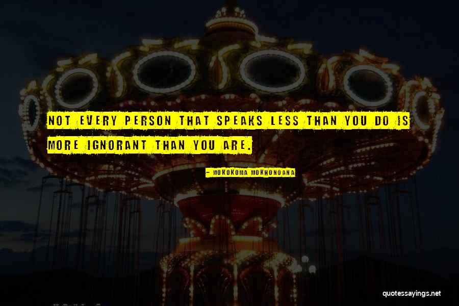 Ignorant Person Quotes By Mokokoma Mokhonoana Ignorant Person Quotes By Mokokoma Mokhonoana