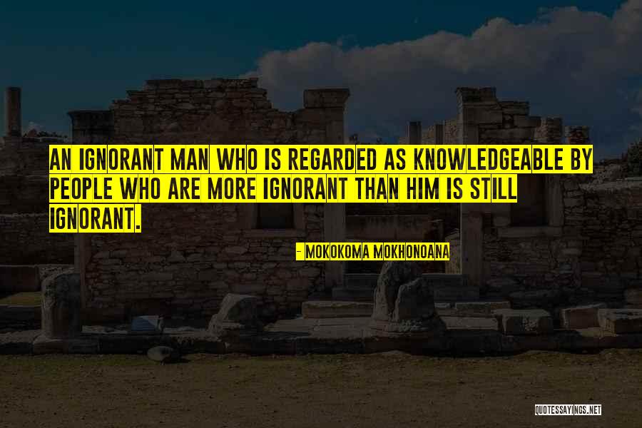 Ignorant Quotes Quotes By Mokokoma Mokhonoana Ignorant Quotes Quotes By Mokokoma Mokhonoana