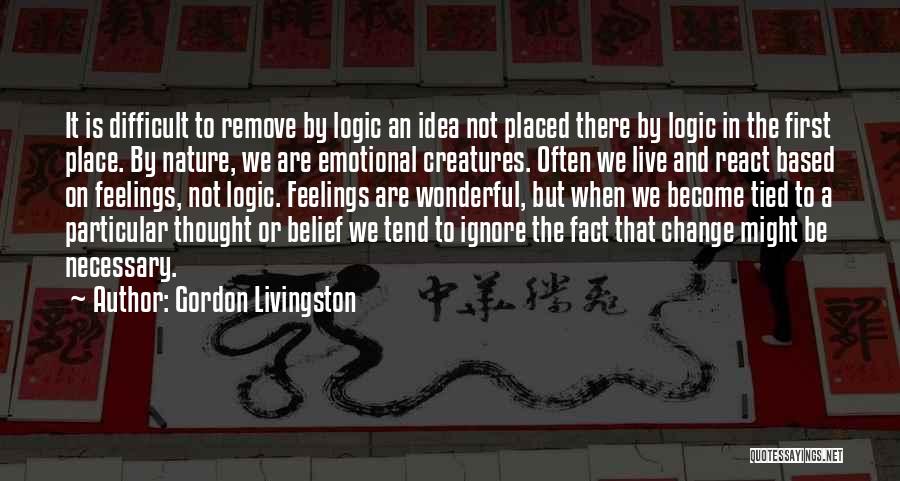 Ignore Feelings Quotes By Gordon Livingston