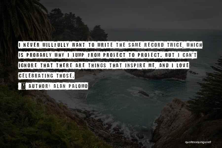 Ignore Me Love Quotes By Alan Palomo Ignore Me Love Quotes By Alan Palomo