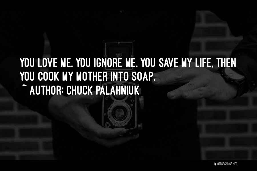 Ignore Me Love Quotes By Chuck Palahniuk