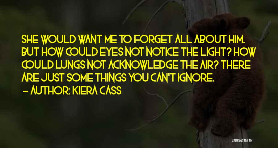 Ignore Me Love Quotes By Kiera Cass