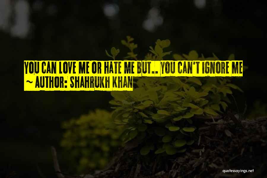 Ignore Me Love Quotes By Shahrukh Khan