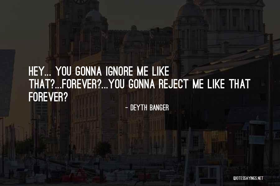 Ignore Me Quotes By Deyth Banger Ignore Me Quotes By Deyth Banger