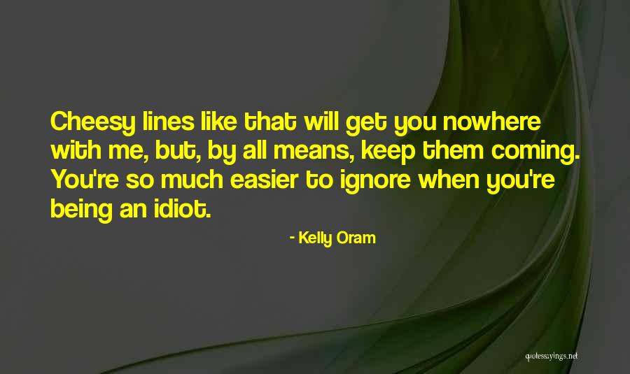 Ignore Me Quotes By Kelly Oram Ignore Me Quotes By Kelly Oram