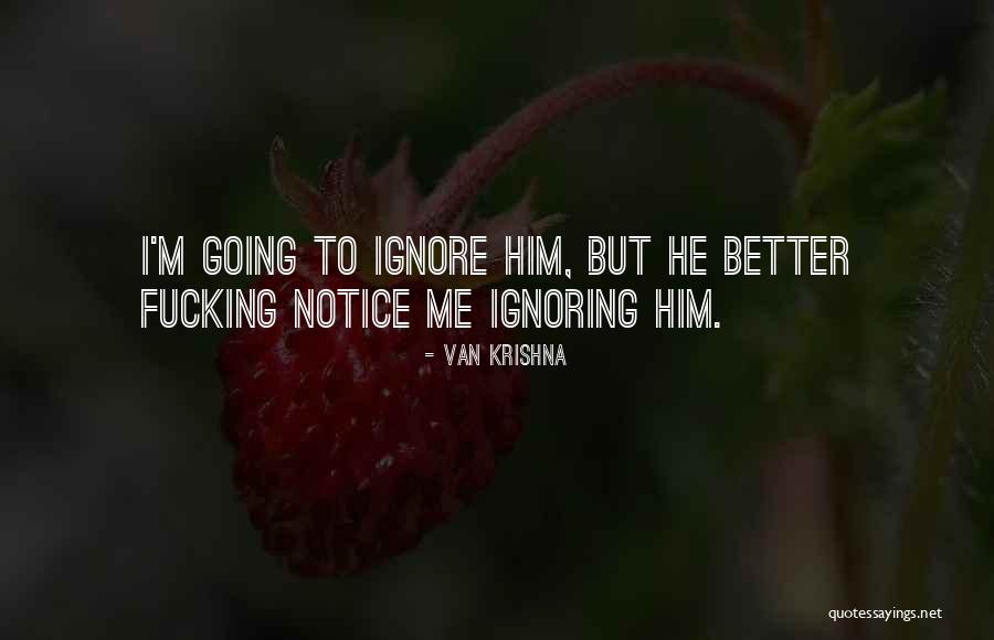 Ignore Me Quotes By Van Krishna Ignore Me Quotes By Van Krishna
